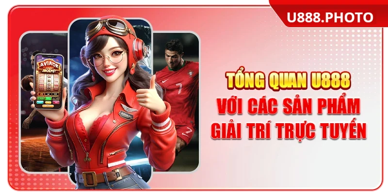 Tổng quan U888 với các sản phẩm giải trí trực tuyến
